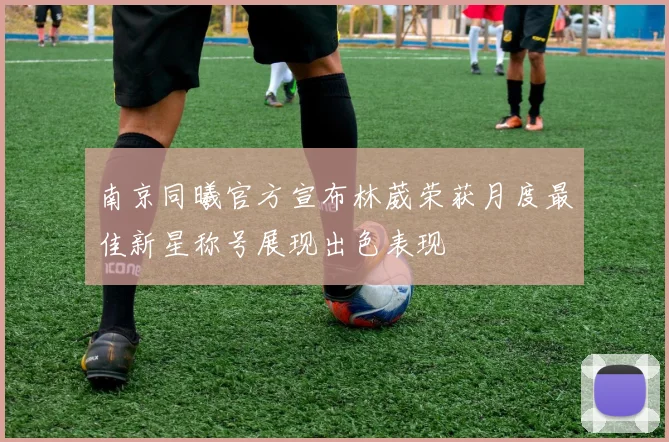 南京同曦官方宣布林葳荣获月度最佳新星称号展现出色表现